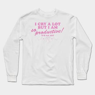 I Cry a Lot but I am so Productive Long Sleeve T-Shirt